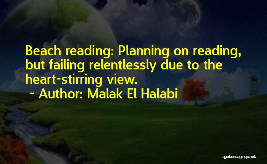 Malak El Halabi Quotes: Beach Reading: Planning On Reading, But Failing Relentlessly Due To The Heart-stirring View.