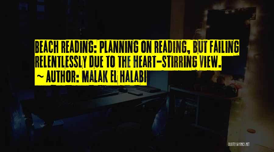 Malak El Halabi Quotes: Beach Reading: Planning On Reading, But Failing Relentlessly Due To The Heart-stirring View.