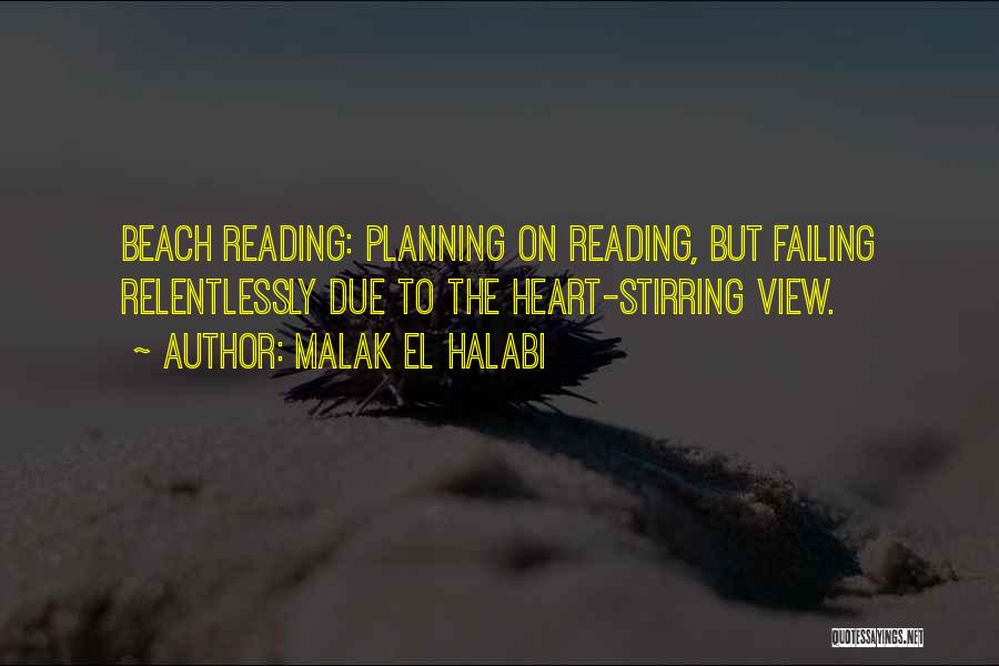 Malak El Halabi Quotes: Beach Reading: Planning On Reading, But Failing Relentlessly Due To The Heart-stirring View.