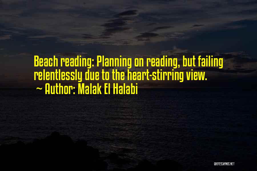 Malak El Halabi Quotes: Beach Reading: Planning On Reading, But Failing Relentlessly Due To The Heart-stirring View.