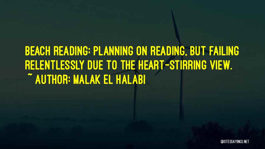 Malak El Halabi Quotes: Beach Reading: Planning On Reading, But Failing Relentlessly Due To The Heart-stirring View.