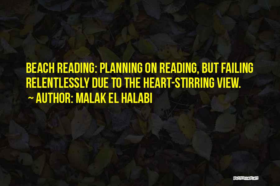 Malak El Halabi Quotes: Beach Reading: Planning On Reading, But Failing Relentlessly Due To The Heart-stirring View.