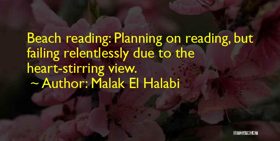 Malak El Halabi Quotes: Beach Reading: Planning On Reading, But Failing Relentlessly Due To The Heart-stirring View.