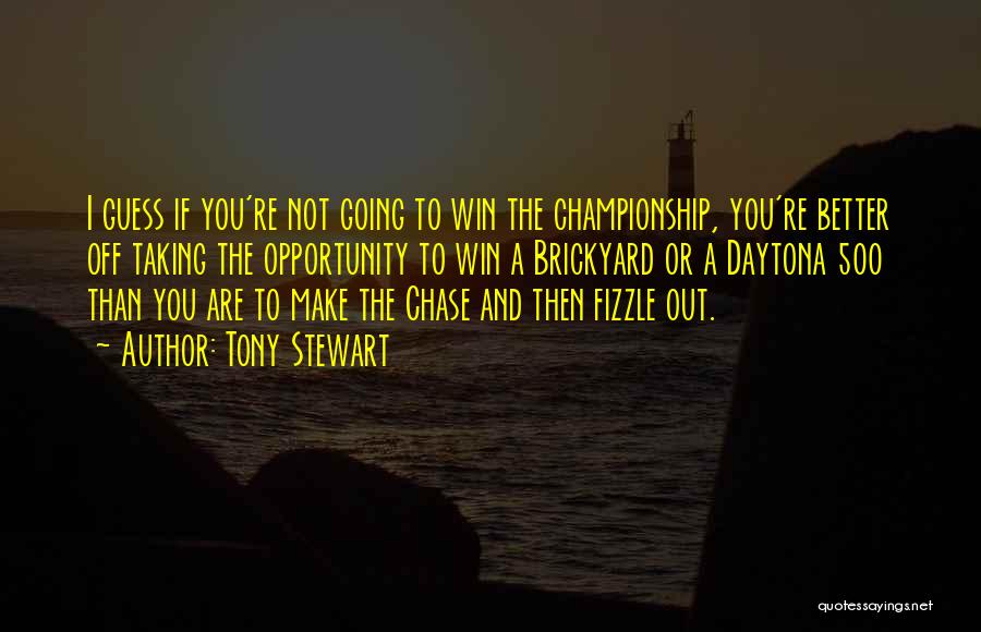 Tony Stewart Quotes: I Guess If You're Not Going To Win The Championship, You're Better Off Taking The Opportunity To Win A Brickyard