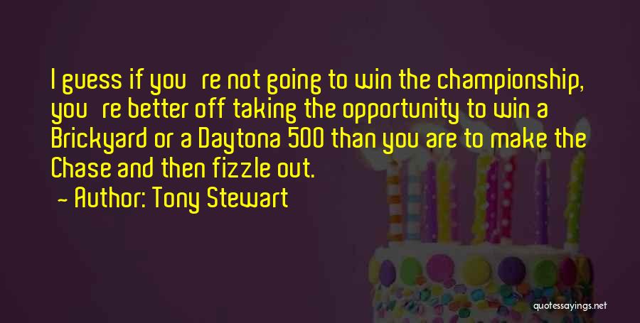 Tony Stewart Quotes: I Guess If You're Not Going To Win The Championship, You're Better Off Taking The Opportunity To Win A Brickyard