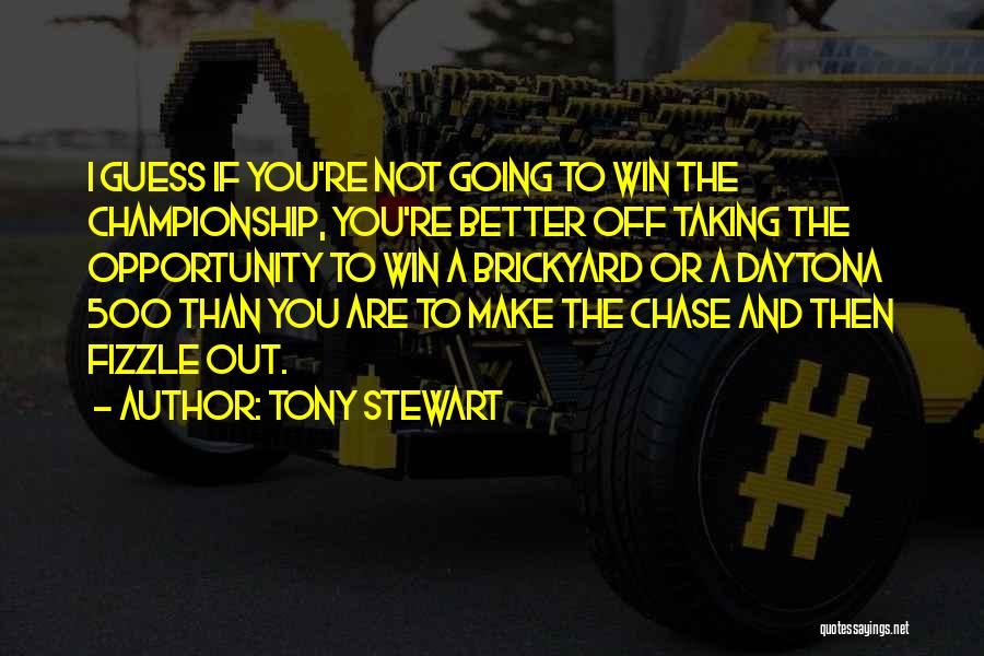 Tony Stewart Quotes: I Guess If You're Not Going To Win The Championship, You're Better Off Taking The Opportunity To Win A Brickyard