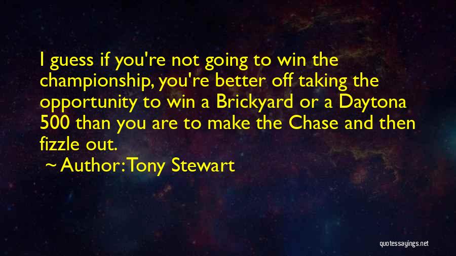 Tony Stewart Quotes: I Guess If You're Not Going To Win The Championship, You're Better Off Taking The Opportunity To Win A Brickyard