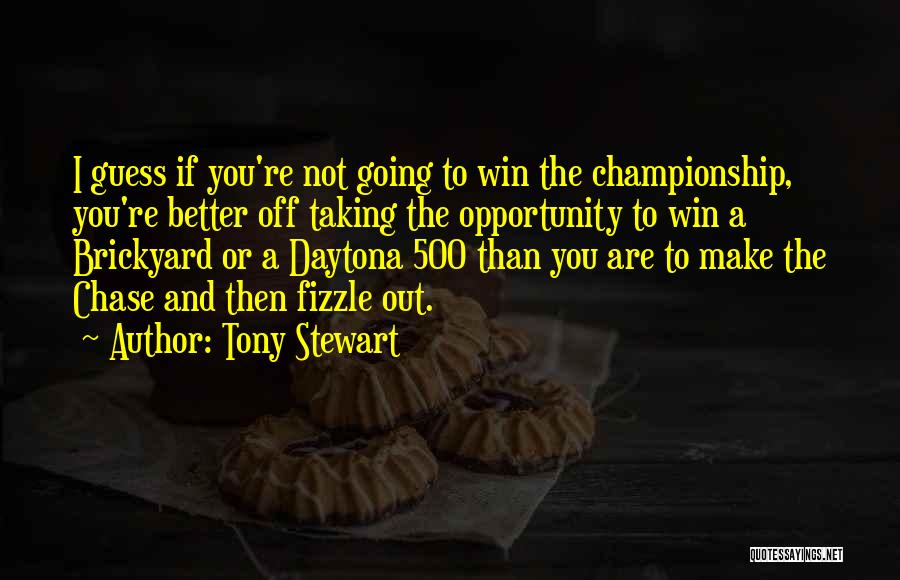 Tony Stewart Quotes: I Guess If You're Not Going To Win The Championship, You're Better Off Taking The Opportunity To Win A Brickyard