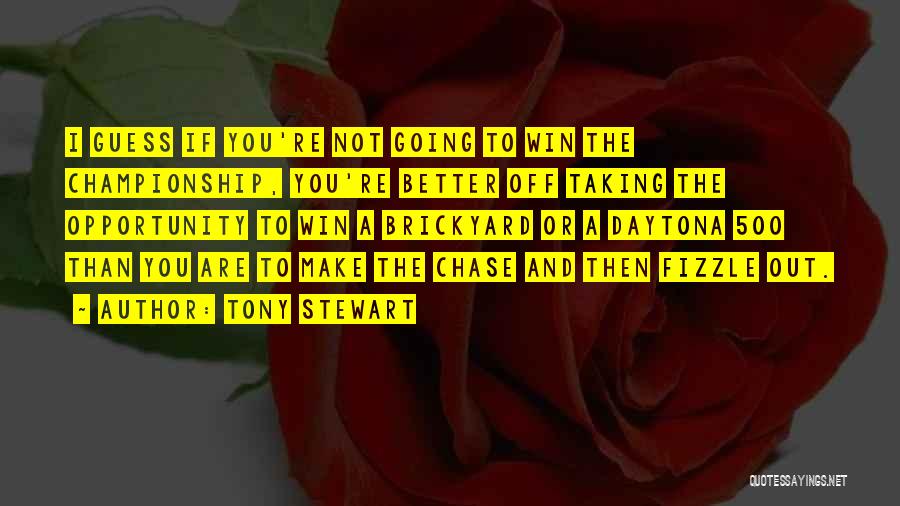 Tony Stewart Quotes: I Guess If You're Not Going To Win The Championship, You're Better Off Taking The Opportunity To Win A Brickyard