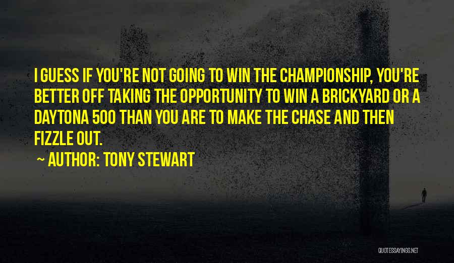 Tony Stewart Quotes: I Guess If You're Not Going To Win The Championship, You're Better Off Taking The Opportunity To Win A Brickyard