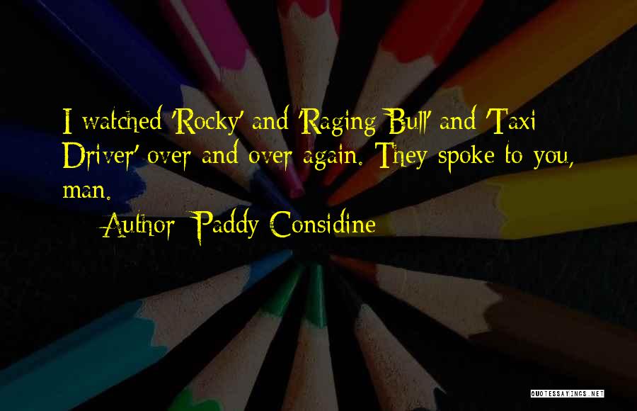 Paddy Considine Quotes: I Watched 'rocky' And 'raging Bull' And 'taxi Driver' Over And Over Again. They Spoke To You, Man.