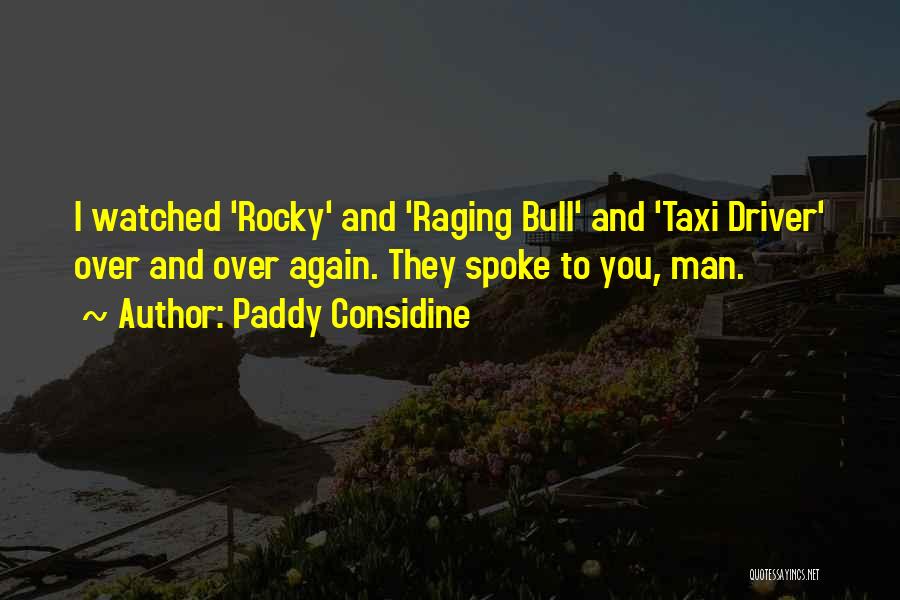 Paddy Considine Quotes: I Watched 'rocky' And 'raging Bull' And 'taxi Driver' Over And Over Again. They Spoke To You, Man.