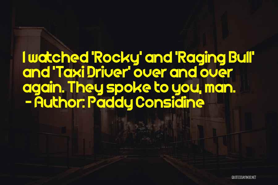 Paddy Considine Quotes: I Watched 'rocky' And 'raging Bull' And 'taxi Driver' Over And Over Again. They Spoke To You, Man.