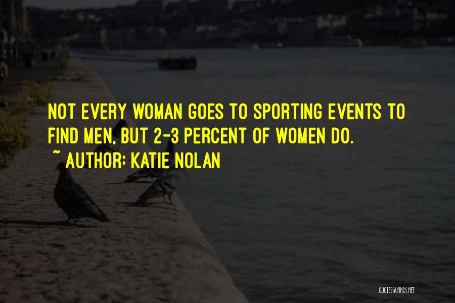 Katie Nolan Quotes: Not Every Woman Goes To Sporting Events To Find Men, But 2-3 Percent Of Women Do.