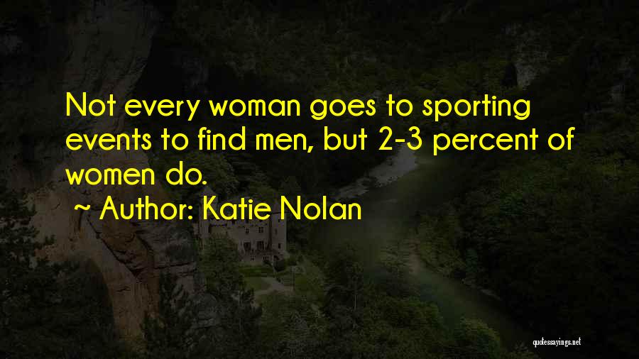 Katie Nolan Quotes: Not Every Woman Goes To Sporting Events To Find Men, But 2-3 Percent Of Women Do.