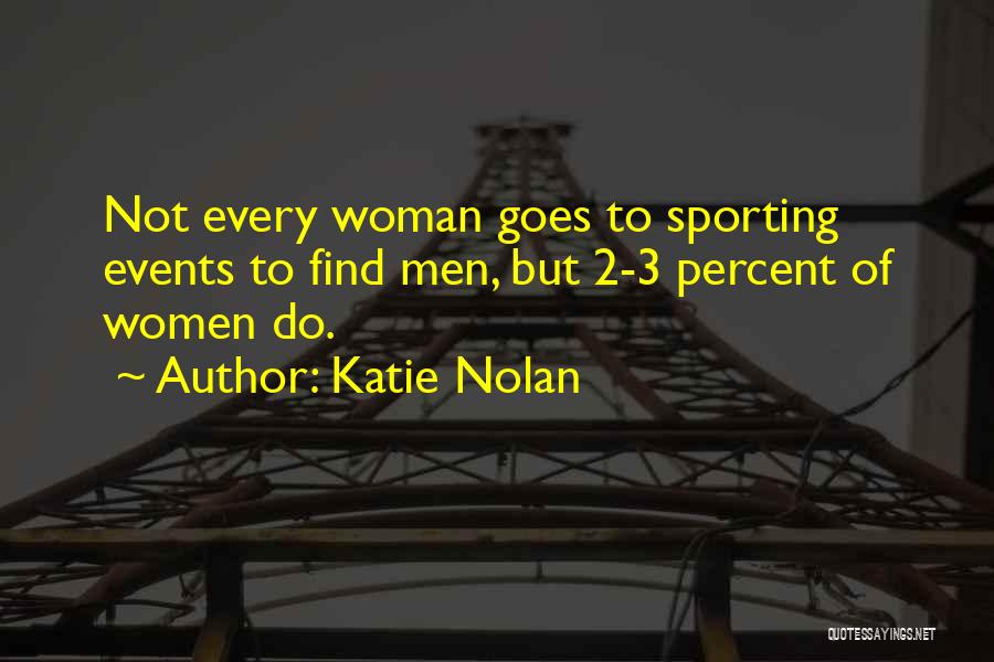 Katie Nolan Quotes: Not Every Woman Goes To Sporting Events To Find Men, But 2-3 Percent Of Women Do.