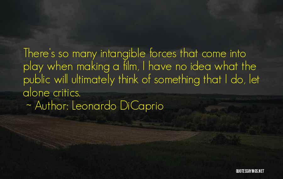 Leonardo DiCaprio Quotes: There's So Many Intangible Forces That Come Into Play When Making A Film, I Have No Idea What The Public