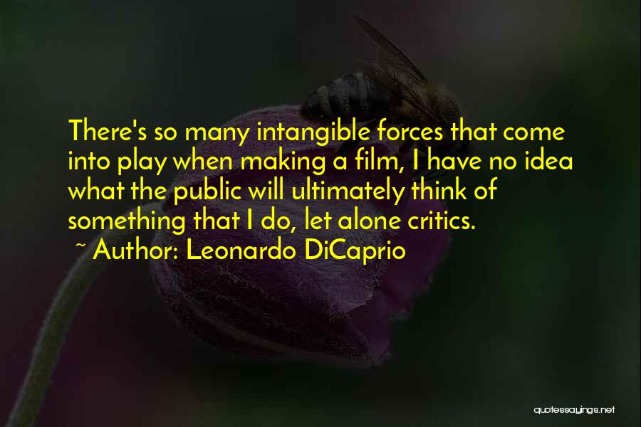 Leonardo DiCaprio Quotes: There's So Many Intangible Forces That Come Into Play When Making A Film, I Have No Idea What The Public