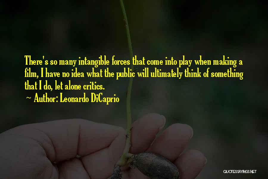 Leonardo DiCaprio Quotes: There's So Many Intangible Forces That Come Into Play When Making A Film, I Have No Idea What The Public
