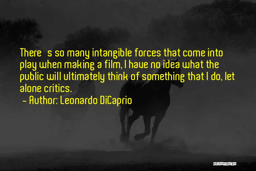 Leonardo DiCaprio Quotes: There's So Many Intangible Forces That Come Into Play When Making A Film, I Have No Idea What The Public