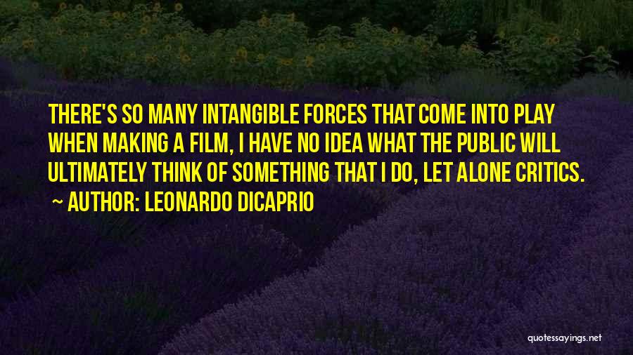 Leonardo DiCaprio Quotes: There's So Many Intangible Forces That Come Into Play When Making A Film, I Have No Idea What The Public