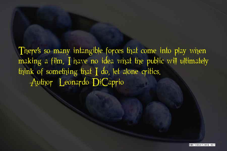 Leonardo DiCaprio Quotes: There's So Many Intangible Forces That Come Into Play When Making A Film, I Have No Idea What The Public