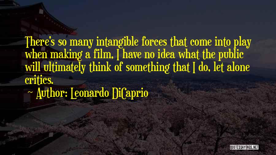 Leonardo DiCaprio Quotes: There's So Many Intangible Forces That Come Into Play When Making A Film, I Have No Idea What The Public