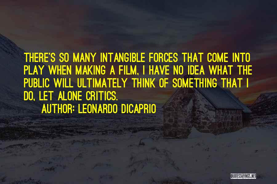 Leonardo DiCaprio Quotes: There's So Many Intangible Forces That Come Into Play When Making A Film, I Have No Idea What The Public