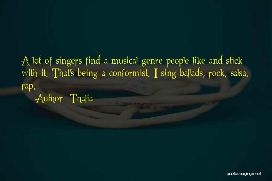 Thalia Quotes: A Lot Of Singers Find A Musical Genre People Like And Stick With It. That's Being A Conformist. I Sing