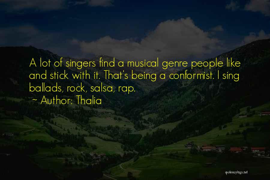 Thalia Quotes: A Lot Of Singers Find A Musical Genre People Like And Stick With It. That's Being A Conformist. I Sing