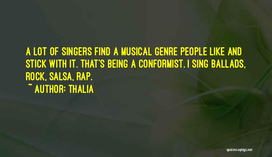 Thalia Quotes: A Lot Of Singers Find A Musical Genre People Like And Stick With It. That's Being A Conformist. I Sing