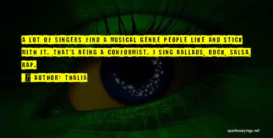 Thalia Quotes: A Lot Of Singers Find A Musical Genre People Like And Stick With It. That's Being A Conformist. I Sing
