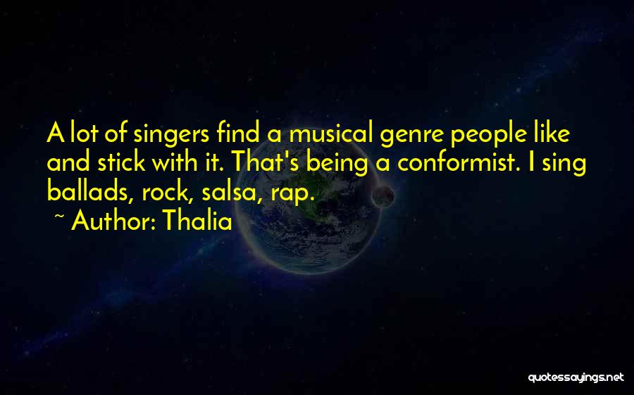 Thalia Quotes: A Lot Of Singers Find A Musical Genre People Like And Stick With It. That's Being A Conformist. I Sing