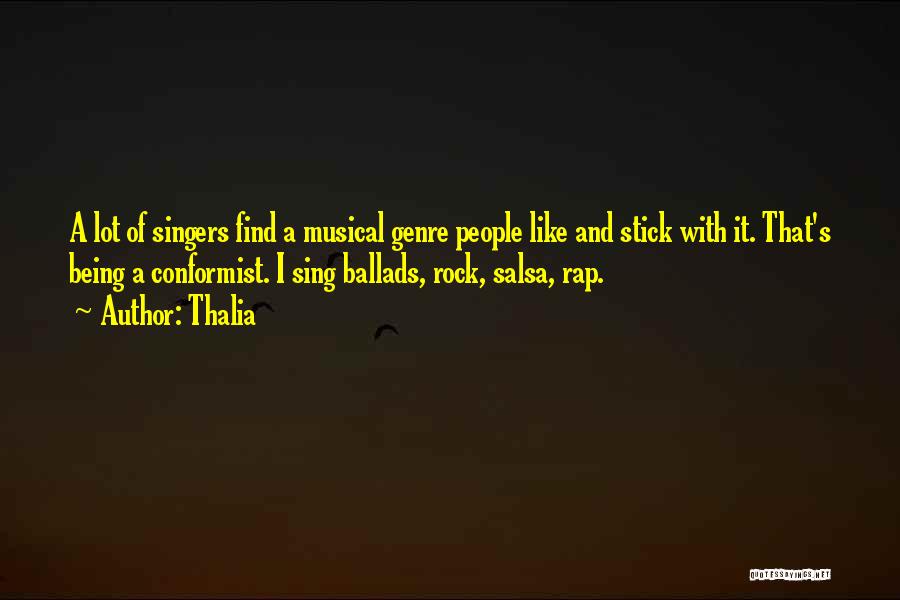 Thalia Quotes: A Lot Of Singers Find A Musical Genre People Like And Stick With It. That's Being A Conformist. I Sing