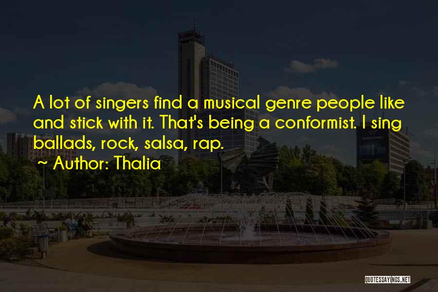 Thalia Quotes: A Lot Of Singers Find A Musical Genre People Like And Stick With It. That's Being A Conformist. I Sing