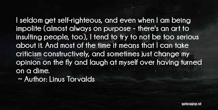 Linus Torvalds Quotes: I Seldom Get Self-righteous, And Even When I Am Being Impolite (almost Always On Purpose - There's An Art To