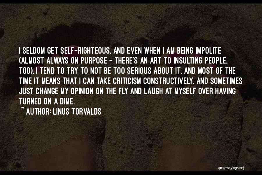 Linus Torvalds Quotes: I Seldom Get Self-righteous, And Even When I Am Being Impolite (almost Always On Purpose - There's An Art To