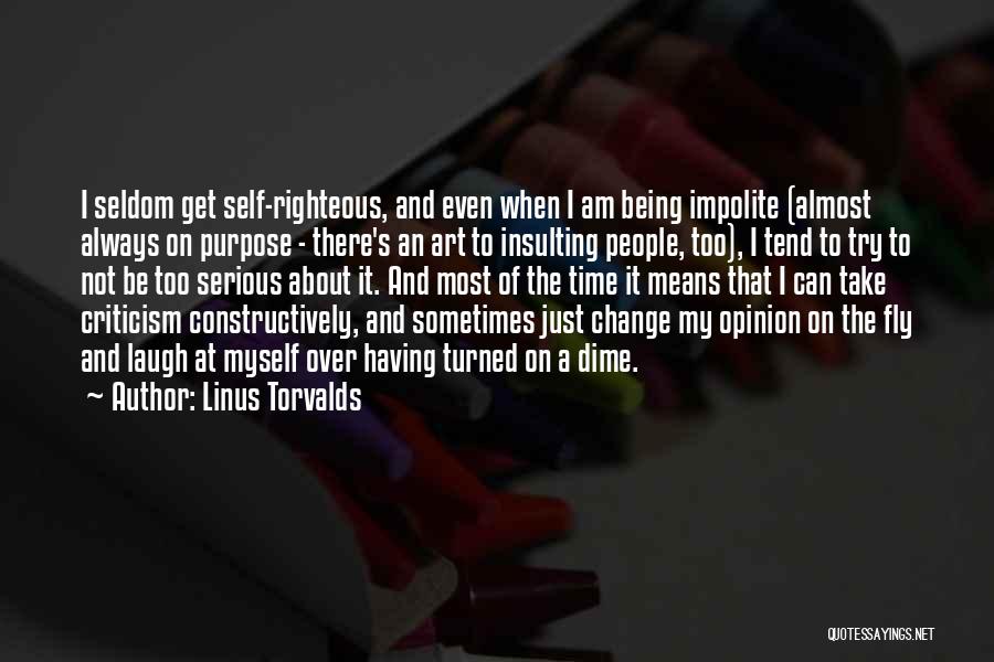 Linus Torvalds Quotes: I Seldom Get Self-righteous, And Even When I Am Being Impolite (almost Always On Purpose - There's An Art To