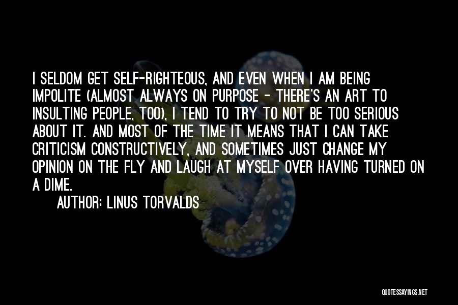 Linus Torvalds Quotes: I Seldom Get Self-righteous, And Even When I Am Being Impolite (almost Always On Purpose - There's An Art To