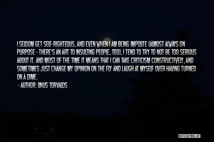 Linus Torvalds Quotes: I Seldom Get Self-righteous, And Even When I Am Being Impolite (almost Always On Purpose - There's An Art To