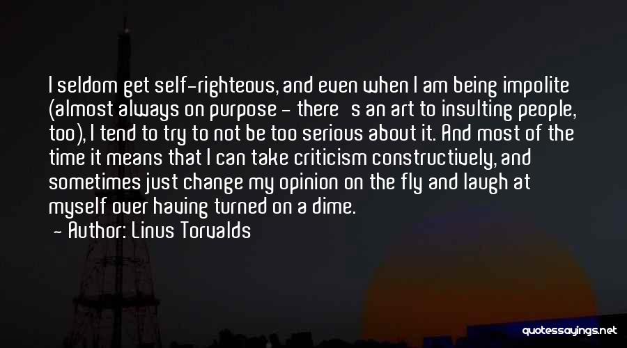 Linus Torvalds Quotes: I Seldom Get Self-righteous, And Even When I Am Being Impolite (almost Always On Purpose - There's An Art To