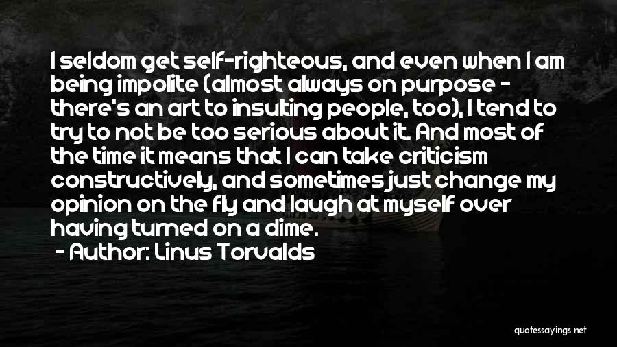 Linus Torvalds Quotes: I Seldom Get Self-righteous, And Even When I Am Being Impolite (almost Always On Purpose - There's An Art To