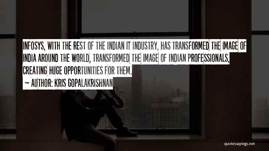 Kris Gopalakrishnan Quotes: Infosys, With The Rest Of The Indian It Industry, Has Transformed The Image Of India Around The World, Transformed The