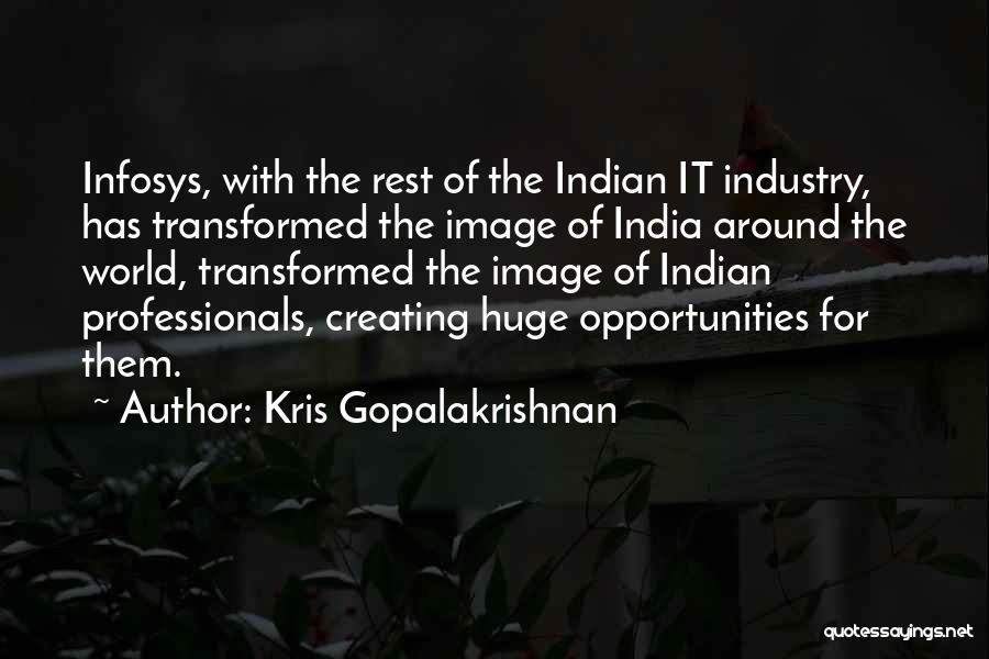 Kris Gopalakrishnan Quotes: Infosys, With The Rest Of The Indian It Industry, Has Transformed The Image Of India Around The World, Transformed The