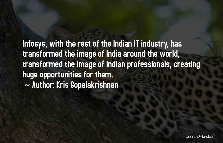Kris Gopalakrishnan Quotes: Infosys, With The Rest Of The Indian It Industry, Has Transformed The Image Of India Around The World, Transformed The