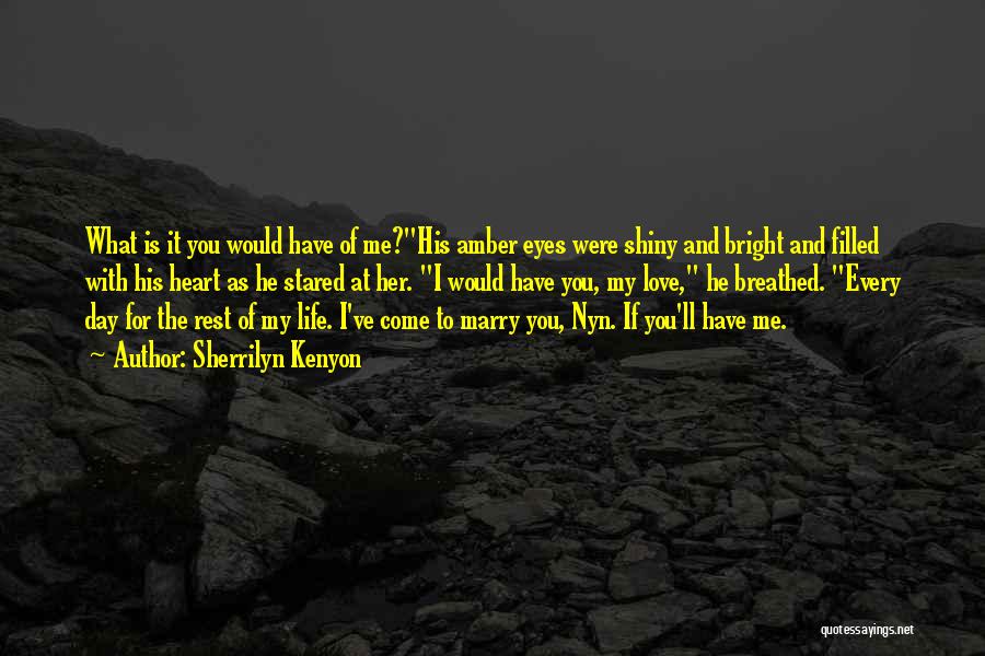 Sherrilyn Kenyon Quotes: What Is It You Would Have Of Me?his Amber Eyes Were Shiny And Bright And Filled With His Heart As