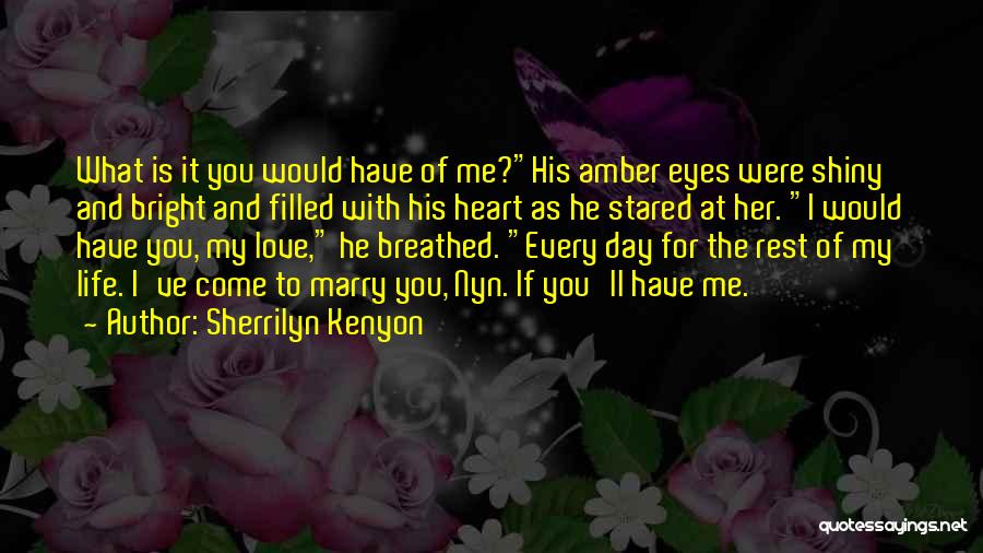 Sherrilyn Kenyon Quotes: What Is It You Would Have Of Me?his Amber Eyes Were Shiny And Bright And Filled With His Heart As