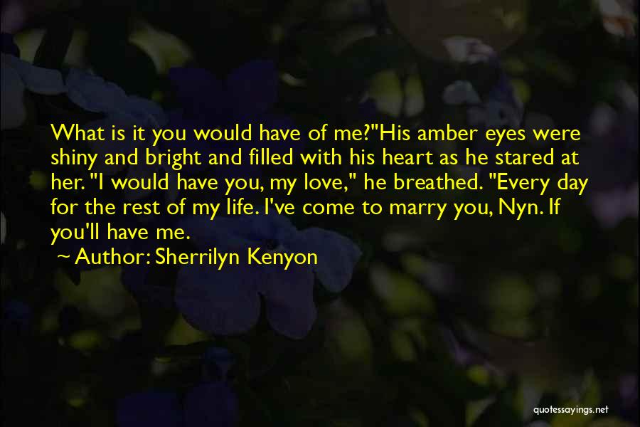 Sherrilyn Kenyon Quotes: What Is It You Would Have Of Me?his Amber Eyes Were Shiny And Bright And Filled With His Heart As