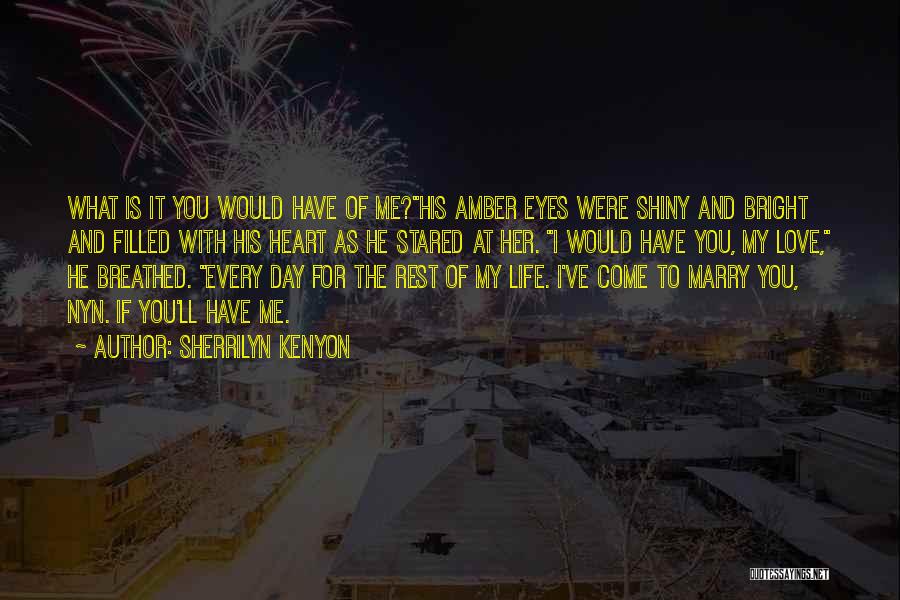 Sherrilyn Kenyon Quotes: What Is It You Would Have Of Me?his Amber Eyes Were Shiny And Bright And Filled With His Heart As