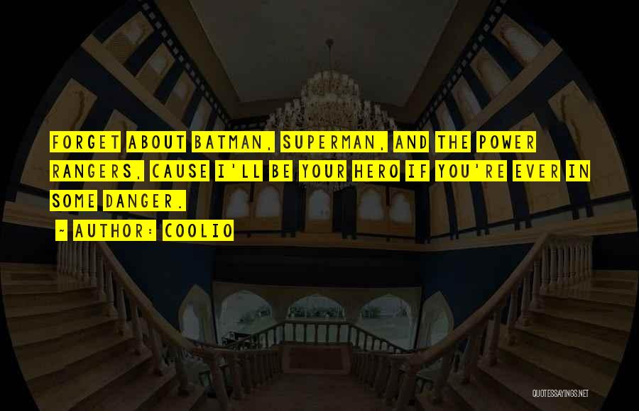 Coolio Quotes: Forget About Batman, Superman, And The Power Rangers, Cause I'll Be Your Hero If You're Ever In Some Danger.